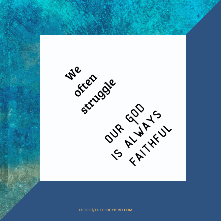 We often struggle
Our God is always faithful